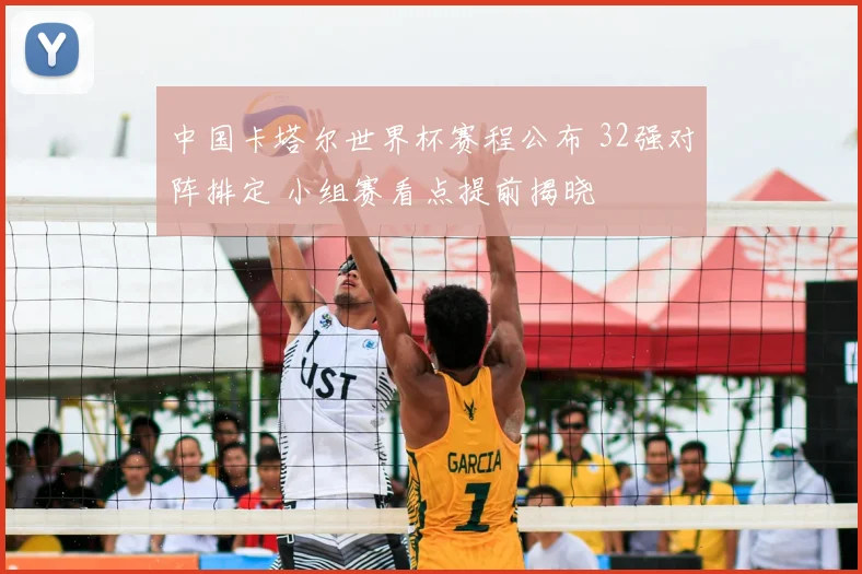 中国卡塔尔世界杯赛程公布 32强对阵排定 小组赛看点提前揭晓