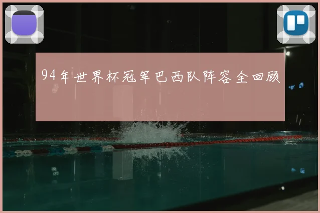 94年世界杯冠军巴西队阵容全回顾