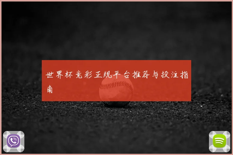 世界杯竞彩正规平台推荐与投注指南