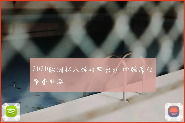 2020欧洲杯八强对阵出炉 四强席位争夺升温