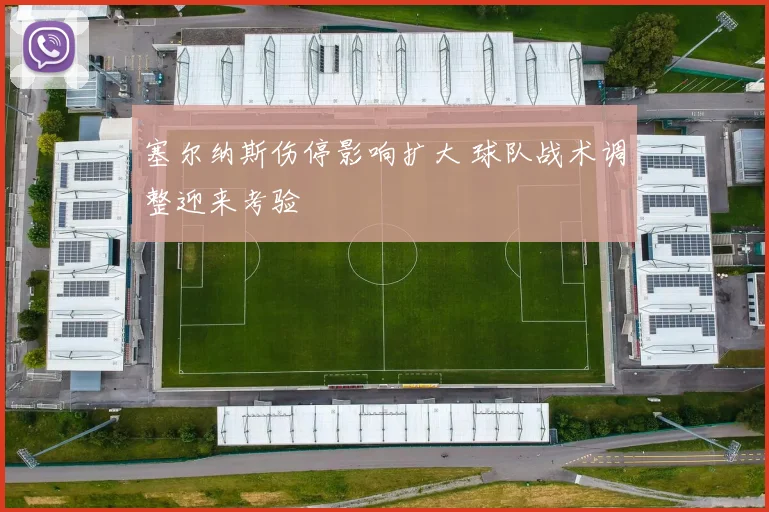 塞尔纳斯伤停影响扩大 球队战术调整迎来考验