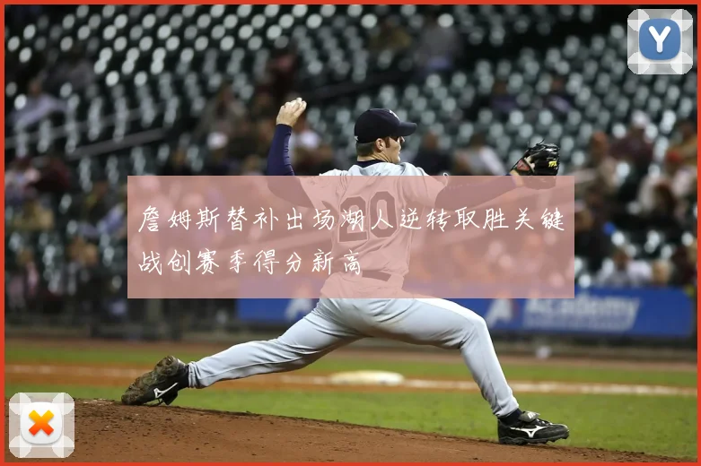 詹姆斯替补出场湖人逆转取胜关键战创赛季得分新高